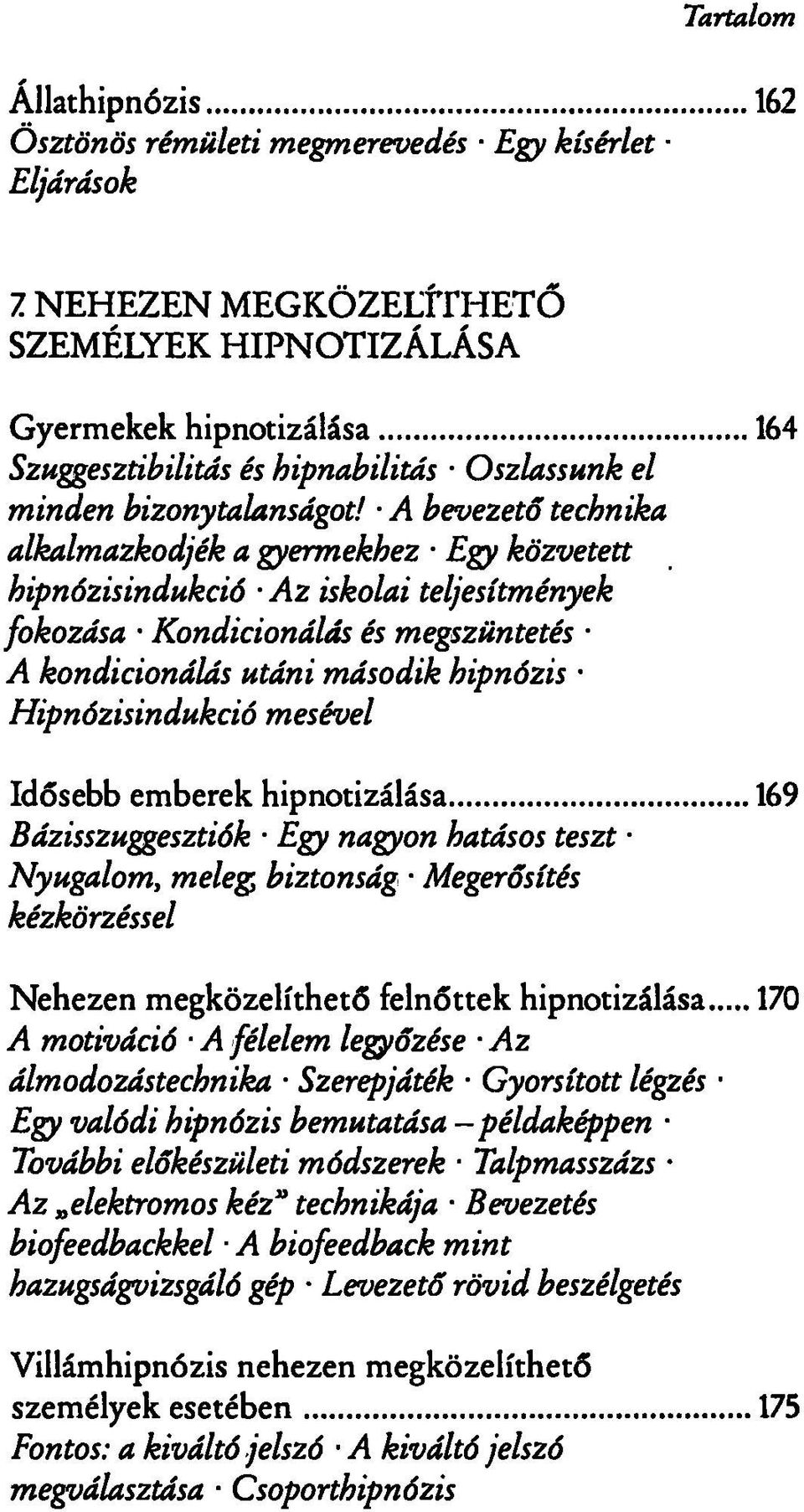 A bevezető technika alkalmazkodjék a gyermekhez Egy közvetett hipnózisindukció Az iskolai teljesítmények fokozása Kondicionálás és megszüntetés A kondicionálás utáni második hipnózis Hipnózisindukció