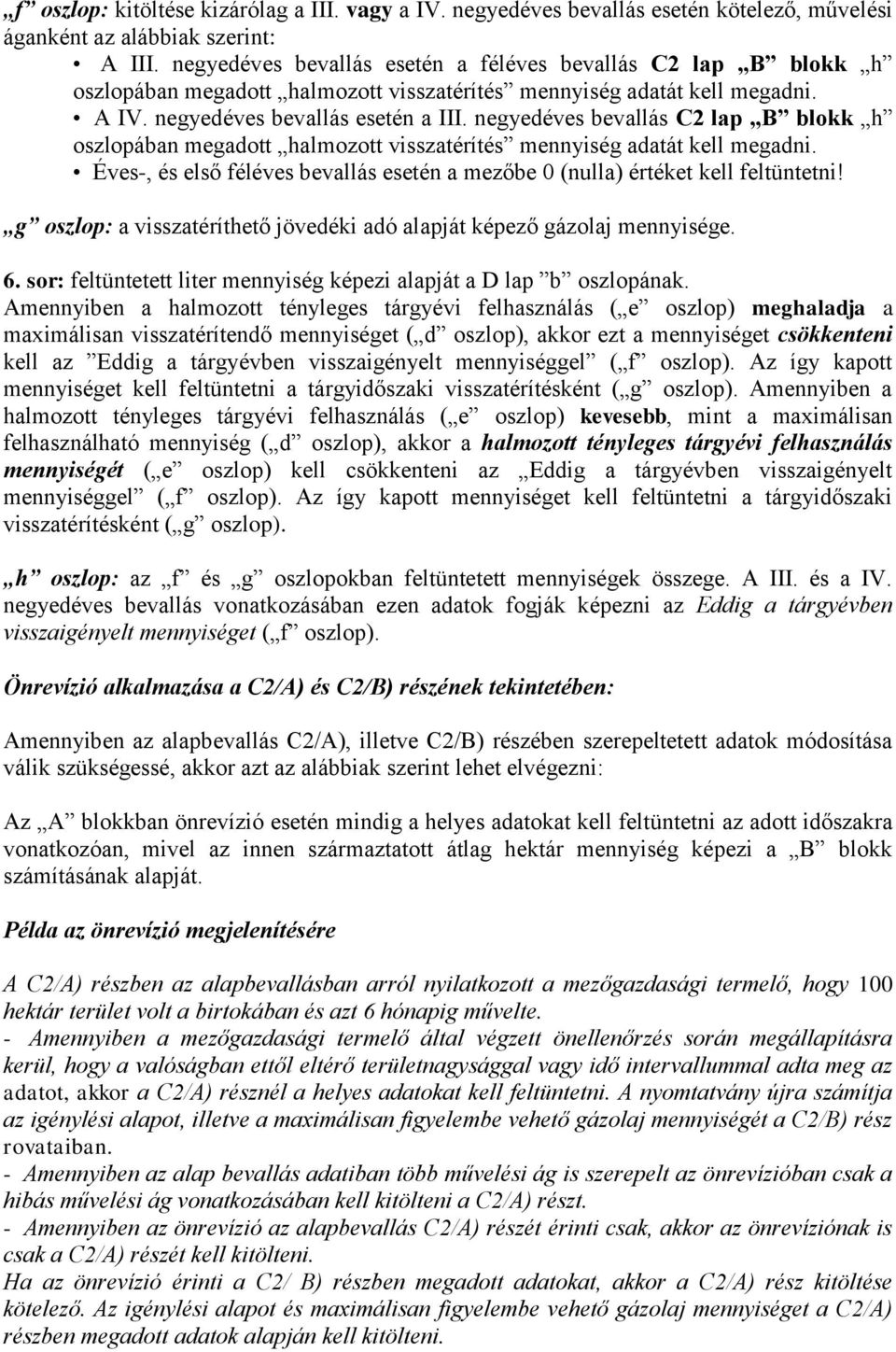 negyedéves bevallás C2 lap B blokk h oszlopában megadott halmozott visszatérítés mennyiség adatát kell megadni. Éves-, és első féléves bevallás esetén a mezőbe 0 (nulla) értéket kell feltüntetni!