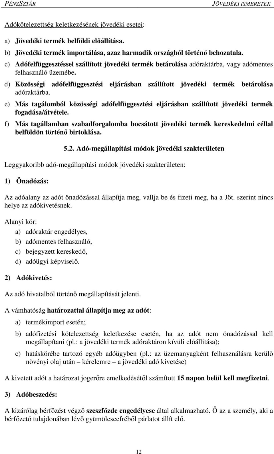 d) Közösségi adófelfüggesztési eljárásban szállított jövedéki termék betárolása adóraktárba. e) Más tagálomból közösségi adófelfüggesztési eljárásban szállított jövedéki termék fogadása/átvétele.