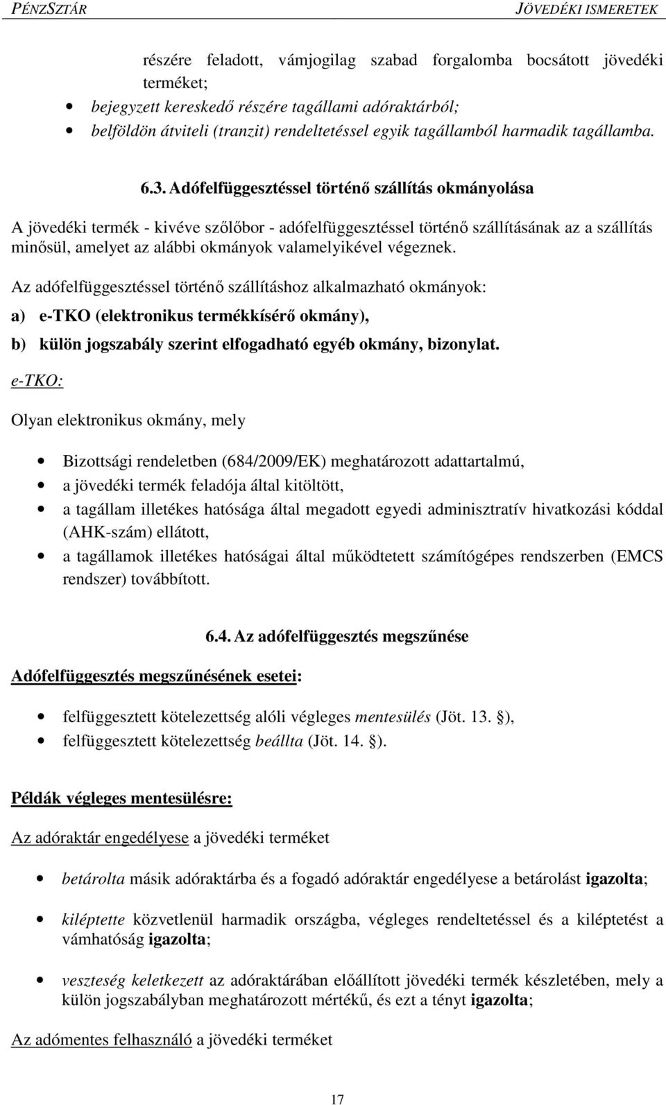 Adófelfüggesztéssel történő szállítás okmányolása A jövedéki termék - kivéve szőlőbor - adófelfüggesztéssel történő szállításának az a szállítás minősül, amelyet az alábbi okmányok valamelyikével