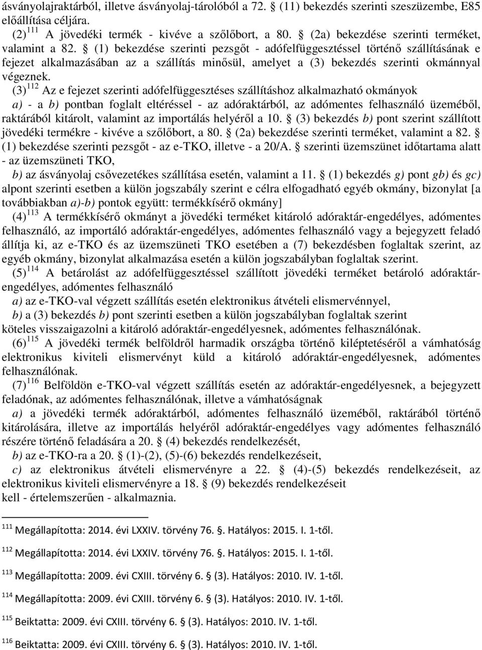 (1) bekezdése szerinti pezsgıt - adófelfüggesztéssel történı szállításának e fejezet alkalmazásában az a szállítás minısül, amelyet a (3) bekezdés szerinti okmánnyal végeznek.