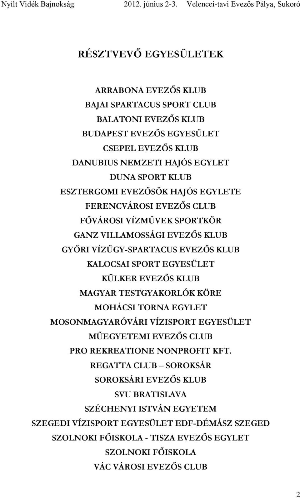 KÜLKER EVEZŐS KLUB MGYR TESTGYKORLÓK KÖRE MOHÁCSI TORN EGYLET MOSONMGYRÓVÁRI VÍZISPORT EGYESÜLET MŰEGYETEMI EVEZŐS CLUB PRO REKRETIONE NONPROFIT KFT.