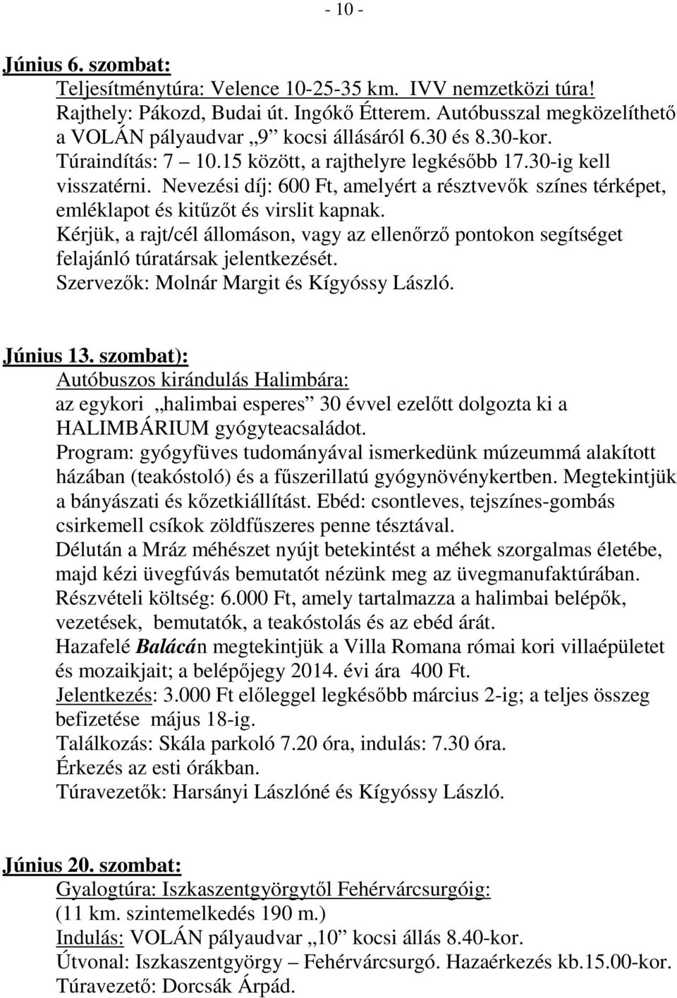 Kérjük, a rajt/cél állomáson, vagy az ellenőrző pontokon segítséget felajánló túratársak jelentkezését. Szervezők: Molnár Margit és Kígyóssy László. Június 13.