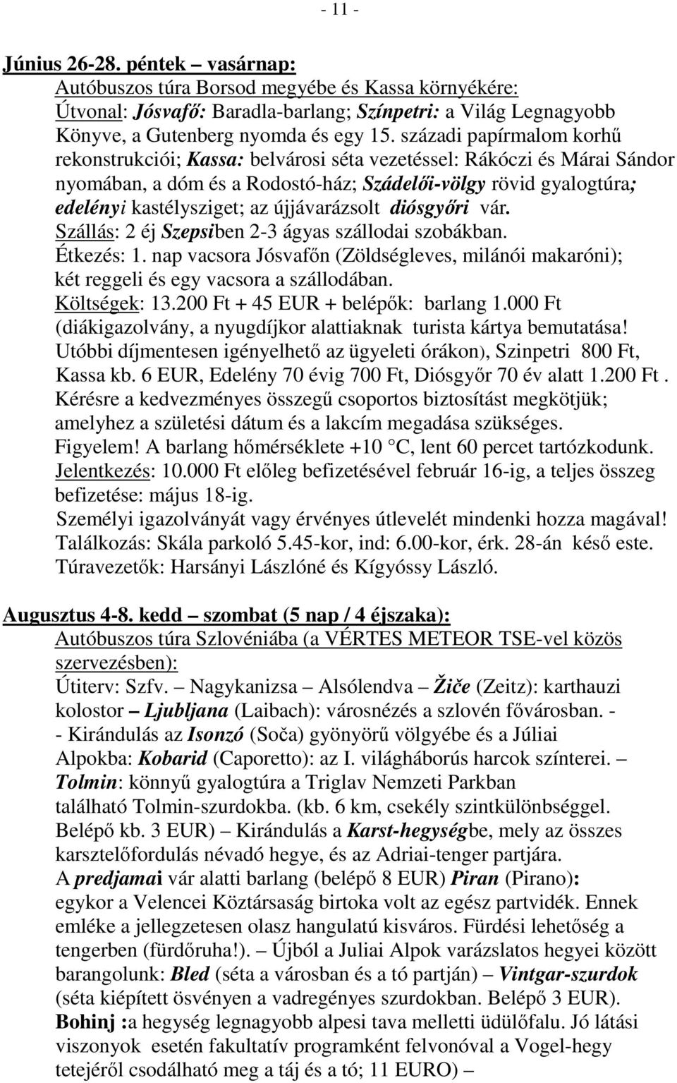 újjávarázsolt diósgyőri vár. Szállás: 2 éj Szepsiben 2-3 ágyas szállodai szobákban. Étkezés: 1. nap vacsora Jósvafőn (Zöldségleves, milánói makaróni); két reggeli és egy vacsora a szállodában.