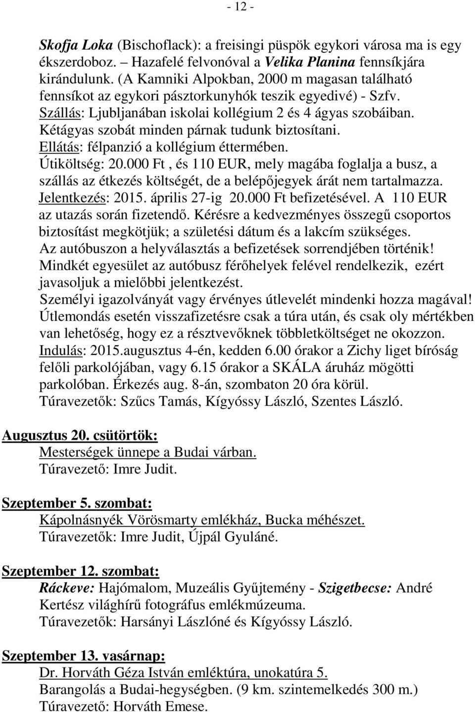 Kétágyas szobát minden párnak tudunk biztosítani. Ellátás: félpanzió a kollégium éttermében. Útiköltség: 20.