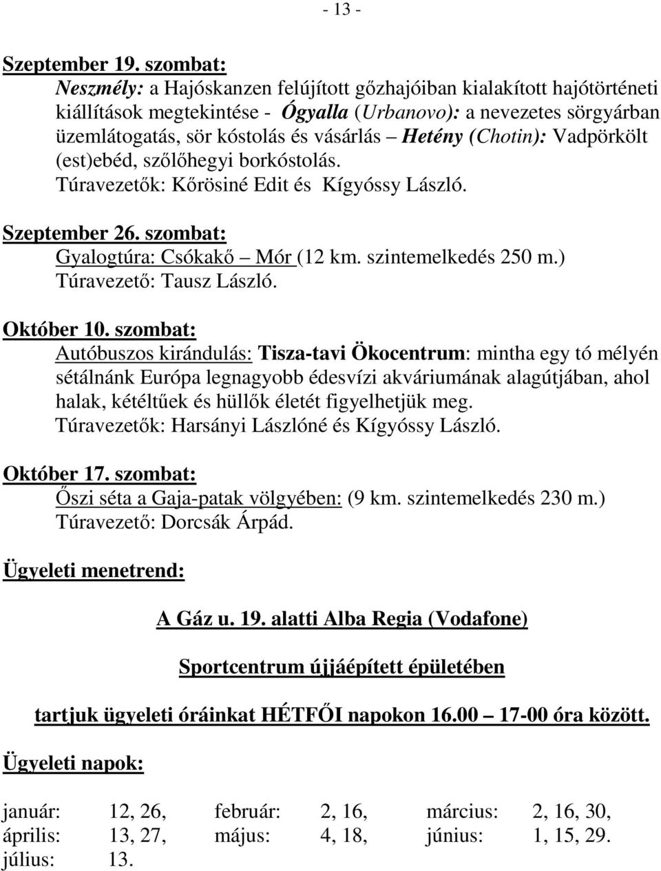 (Chotin): Vadpörkölt (est)ebéd, szőlőhegyi borkóstolás. Túravezetők: Kőrösiné Edit és Kígyóssy László. Szeptember 26. szombat: Gyalogtúra: Csókakő Mór (12 km. szintemelkedés 250 m.