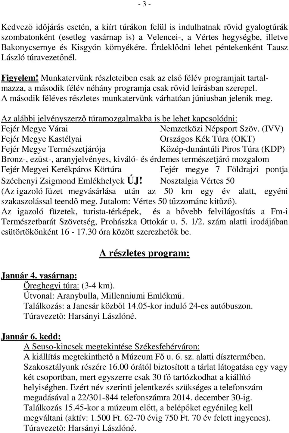 Munkatervünk részleteiben csak az első félév programjait tartalmazza, a második félév néhány programja csak rövid leírásban szerepel.