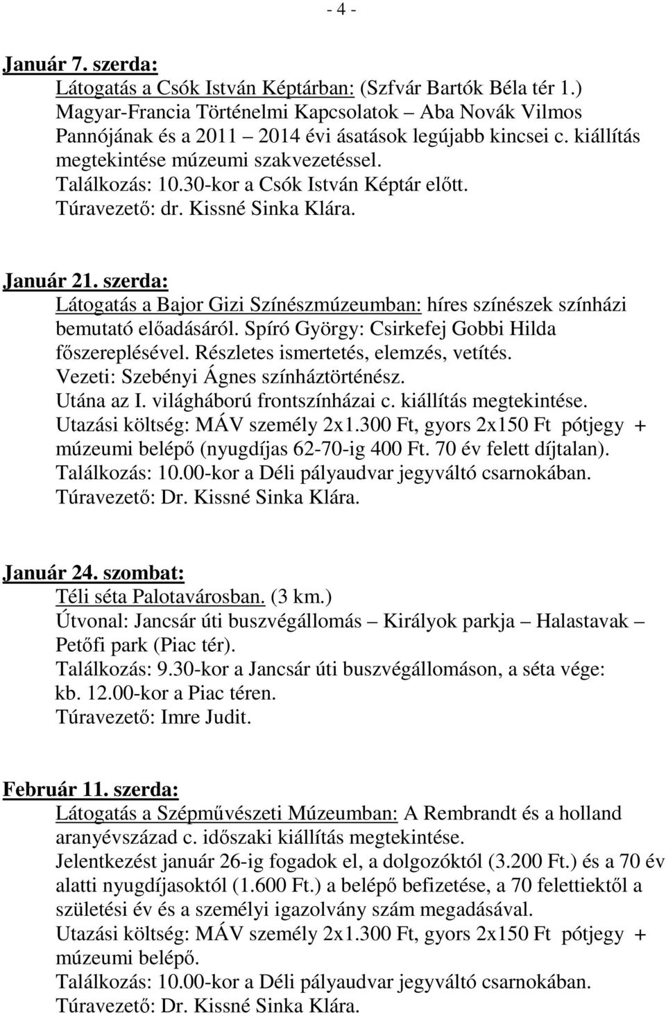 szerda: Látogatás a Bajor Gizi Színészmúzeumban: híres színészek színházi bemutató előadásáról. Spíró György: Csirkefej Gobbi Hilda főszereplésével. Részletes ismertetés, elemzés, vetítés.