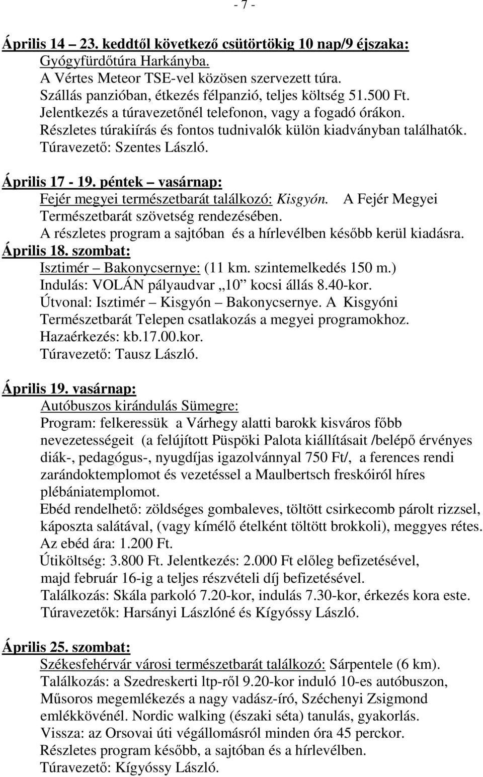 péntek vasárnap: Fejér megyei természetbarát találkozó: Kisgyón. A Fejér Megyei Természetbarát szövetség rendezésében. A részletes program a sajtóban és a hírlevélben később kerül kiadásra.