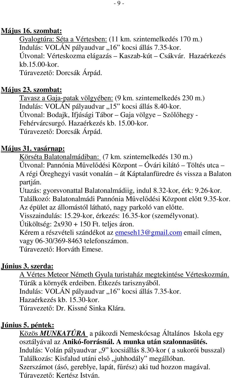 Útvonal: Bodajk, Ifjúsági Tábor Gaja völgye Szőlőhegy - Fehérvárcsurgó. Hazaérkezés kb. 15.00-kor. Túravezető: Dorcsák Árpád. Május 31. vasárnap: Körséta Balatonalmádiban: (7 km. szintemelkedés 130 m.