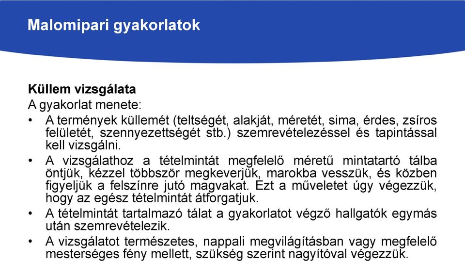 A vizsgálathoz a tételmintát megfelelő méretű mintatartó tálba öntjük, kézzel többször megkeverjük, marokba vesszük, és közben figyeljük a felszínre jutó magvakat.