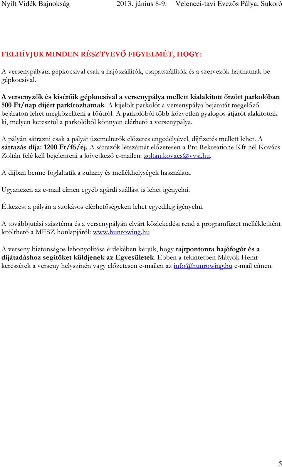 kijelölt parkolót a versenypálya bejáratát megelőző bejáraton lehet megközelíteni a főútról.