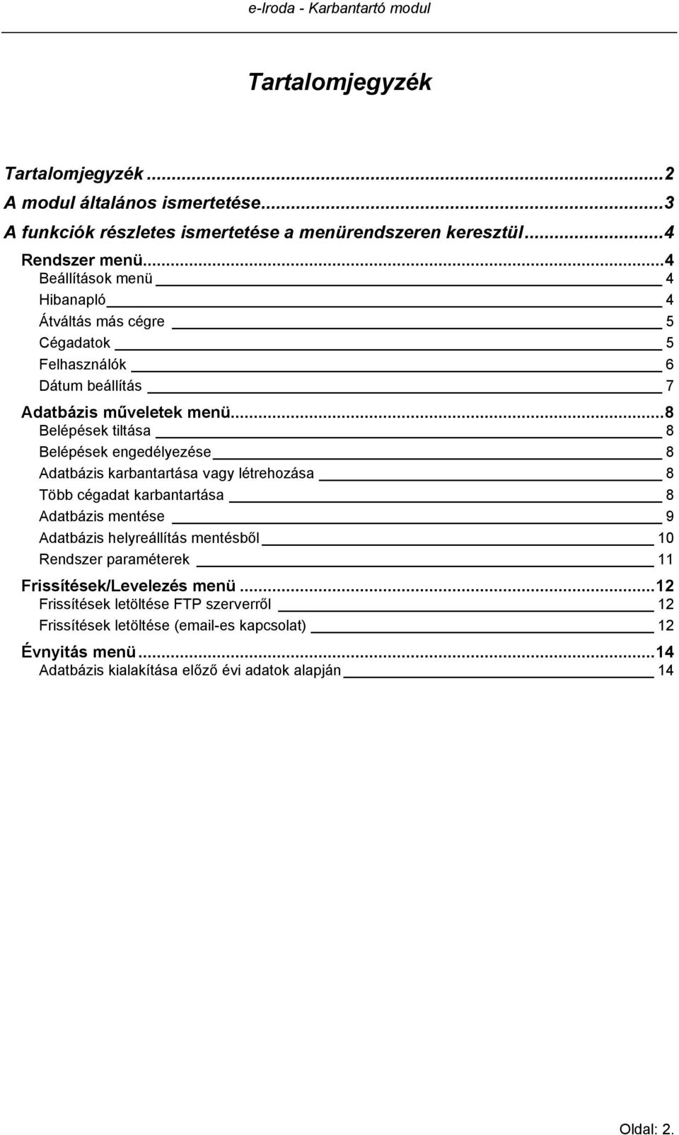 ..8 Belépések tiltása 8 Belépések engedélyezése 8 Adatbázis karbantartása vagy létrehozása 8 Több cégadat karbantartása 8 Adatbázis