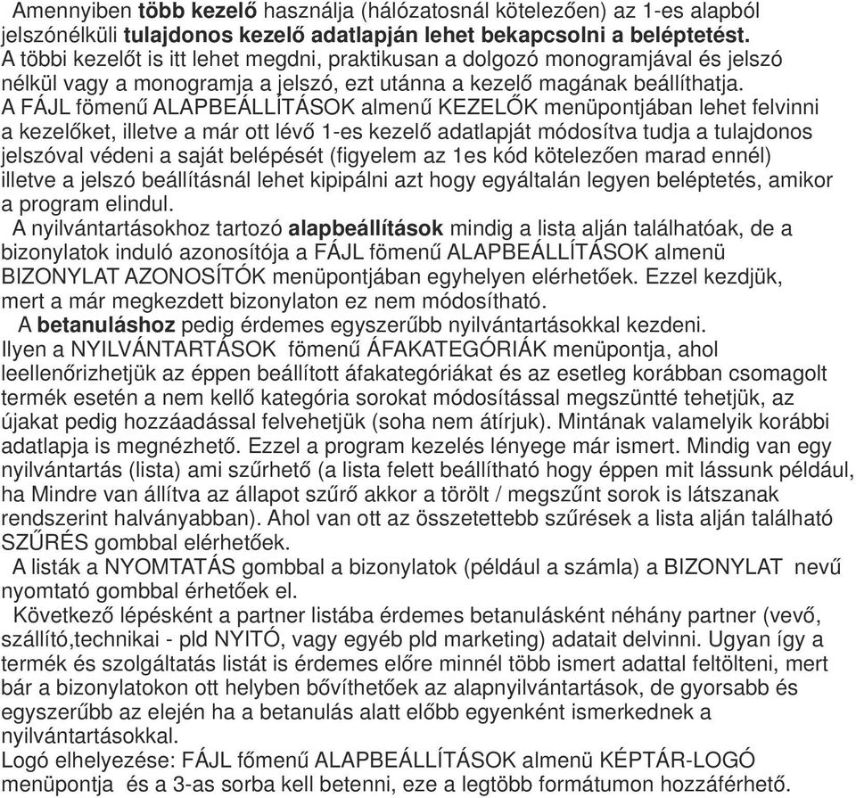 A FÁJL fömenű ALAPBEÁLLÍTÁSOK almenű KEZELŐK menüpontjában lehet felvinni a kezelőket, illetve a már ott lévő 1-es kezelő adatlapját módosítva tudja a tulajdonos jelszóval védeni a saját belépését