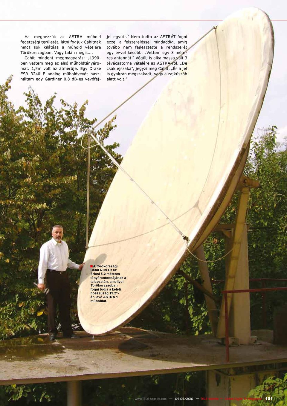 Nem tudta az ASTRÁT fogni ezzel a felszereléssel mindaddig, amig tovább nem fejlesztette a rendszerét egy évvel később: Vettem egy 3 méteres antennát.