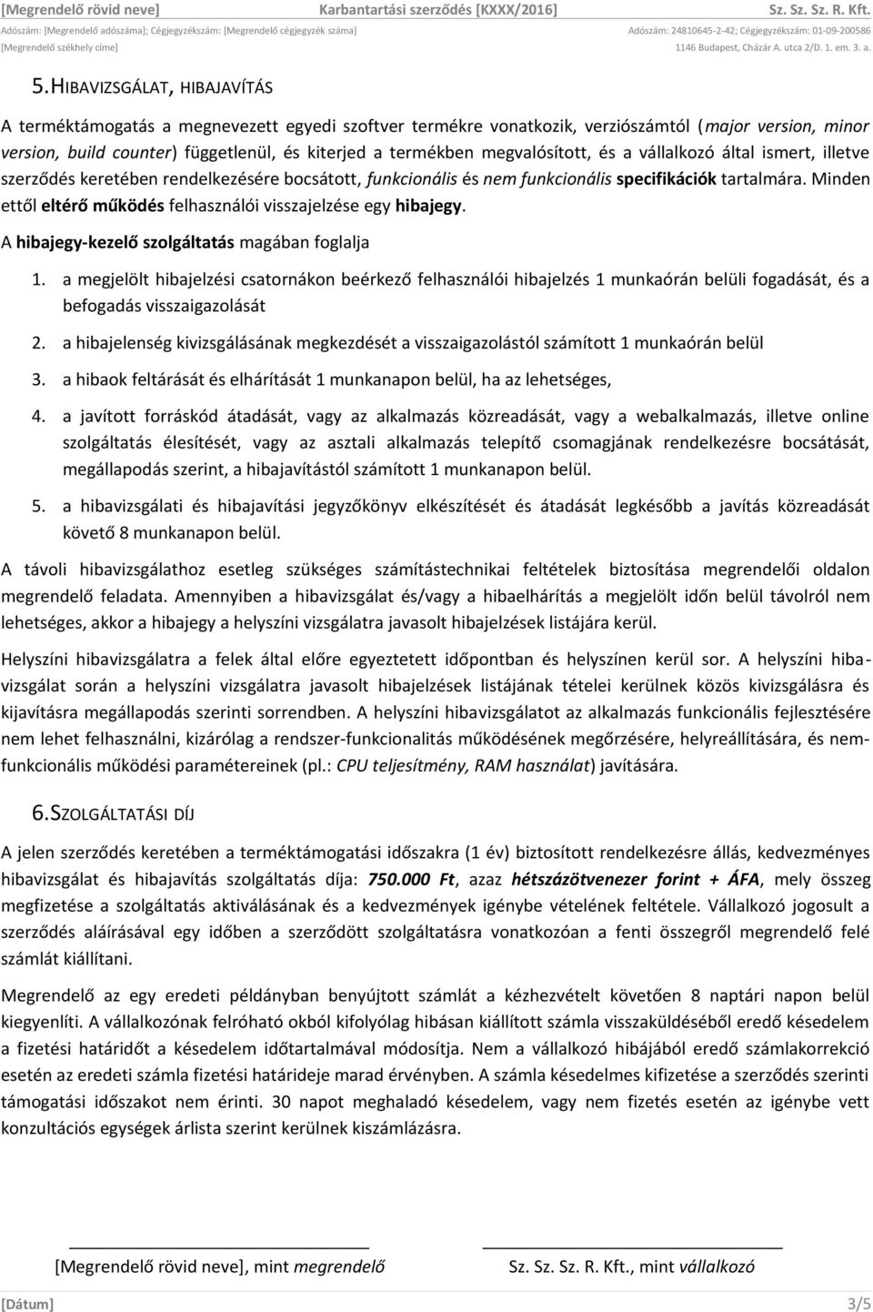 ismert, illetve szerződés keretében rendelkezésére bcsáttt, funkcinális és nem funkcinális specifikációk tartalmára. Minden ettől eltérő működés felhasználói visszajelzése egy hibajegy.