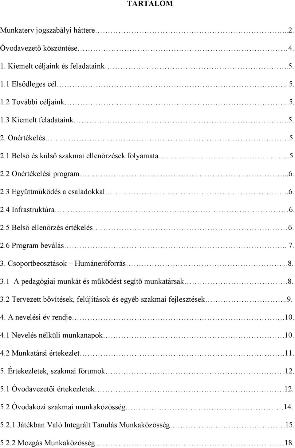 . 7. 3. Csoportbeosztások Humánerőforrás...8. 3.1 A pedagógiai munkát és működést segítő munkatársak.8. 3.2 Tervezett bővítések, felújítások és egyéb szakmai fejlesztések..9. 4. A nevelési év rendje.