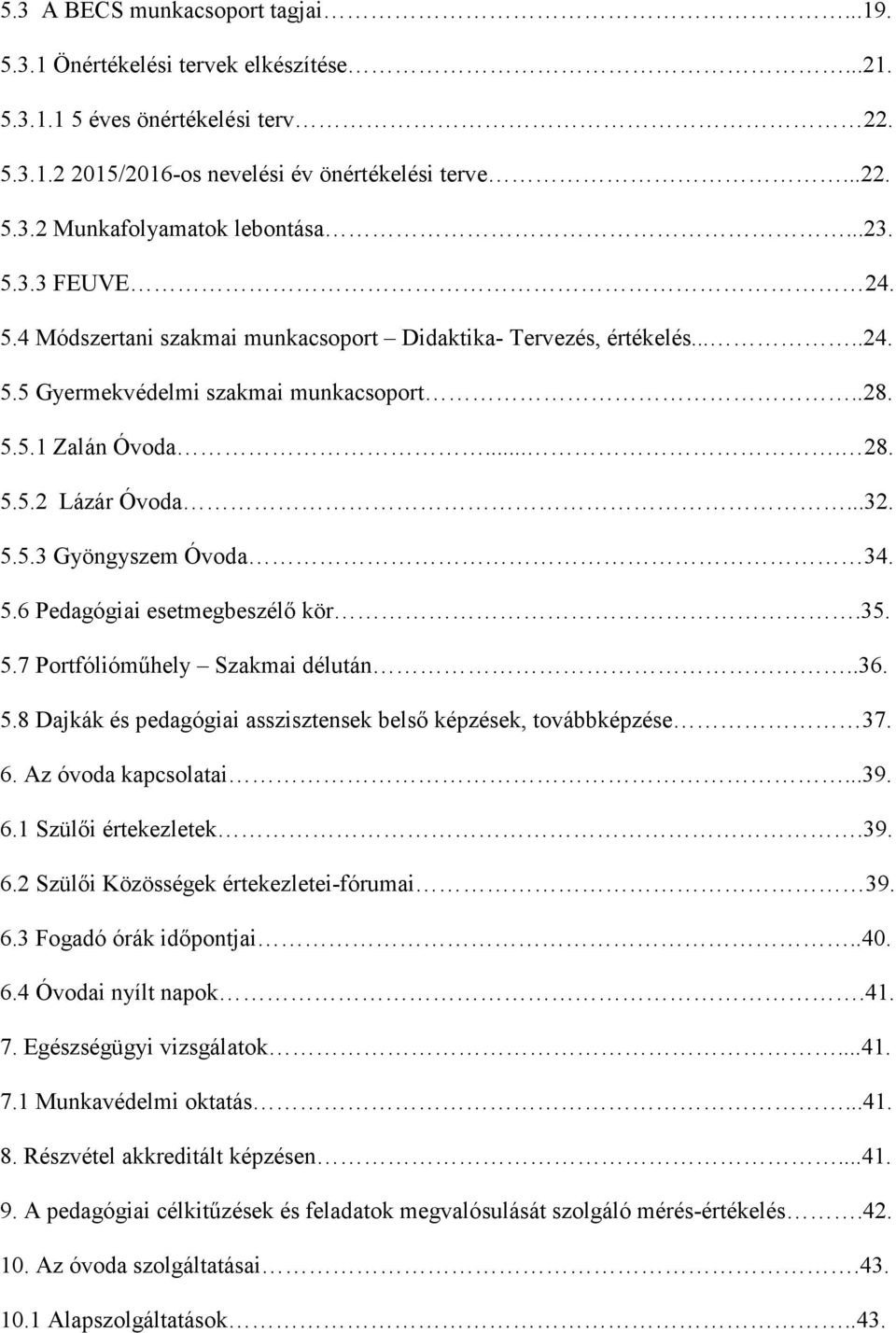 5.6 Pedagógiai esetmegbeszélő kör.35. 5.7 Portfólióműhely Szakmai délután..36. 5.8 Dajkák és pedagógiai asszisztensek belső képzések, továbbképzése 37. 6. Az óvoda kapcsolatai...39. 6.1 Szülői értekezletek.