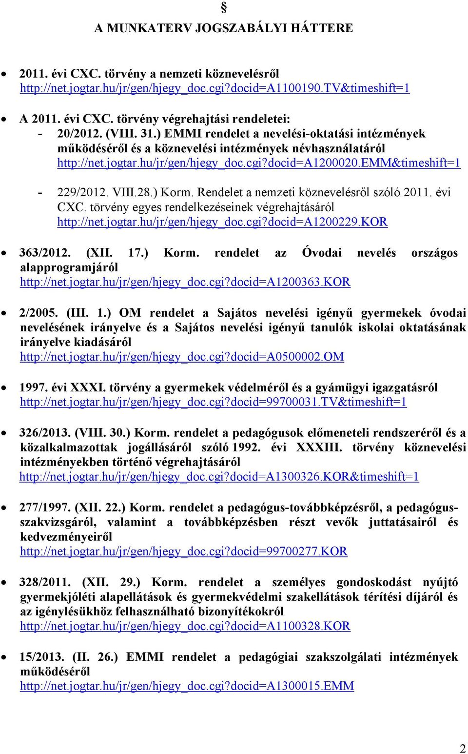 VIII.28.) Korm. Rendelet a nemzeti köznevelésről szóló 2011. évi CXC. törvény egyes rendelkezéseinek végrehajtásáról http://net.jogtar.hu/jr/gen/hjegy_doc.cgi?docid=a1200229.kor 363/2012. (XII. 17.