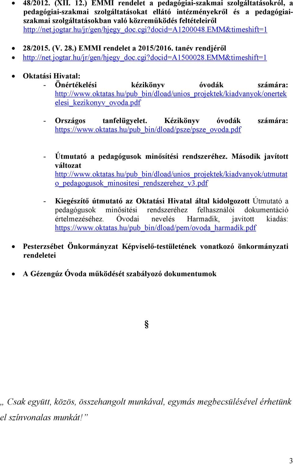 jogtar.hu/jr/gen/hjegy_doc.cgi?docid=a1200048.emm&timeshift=1 28/2015. (V. 28.) EMMI rendelet a 2015/2016. tanév rendjéről http://net.jogtar.hu/jr/gen/hjegy_doc.cgi?docid=a1500028.