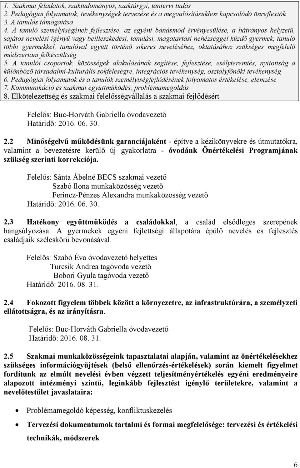 többi gyermekkel, tanulóval együtt történő sikeres neveléséhez, oktatásához szükséges megfelelő módszertani felkészültség 5.