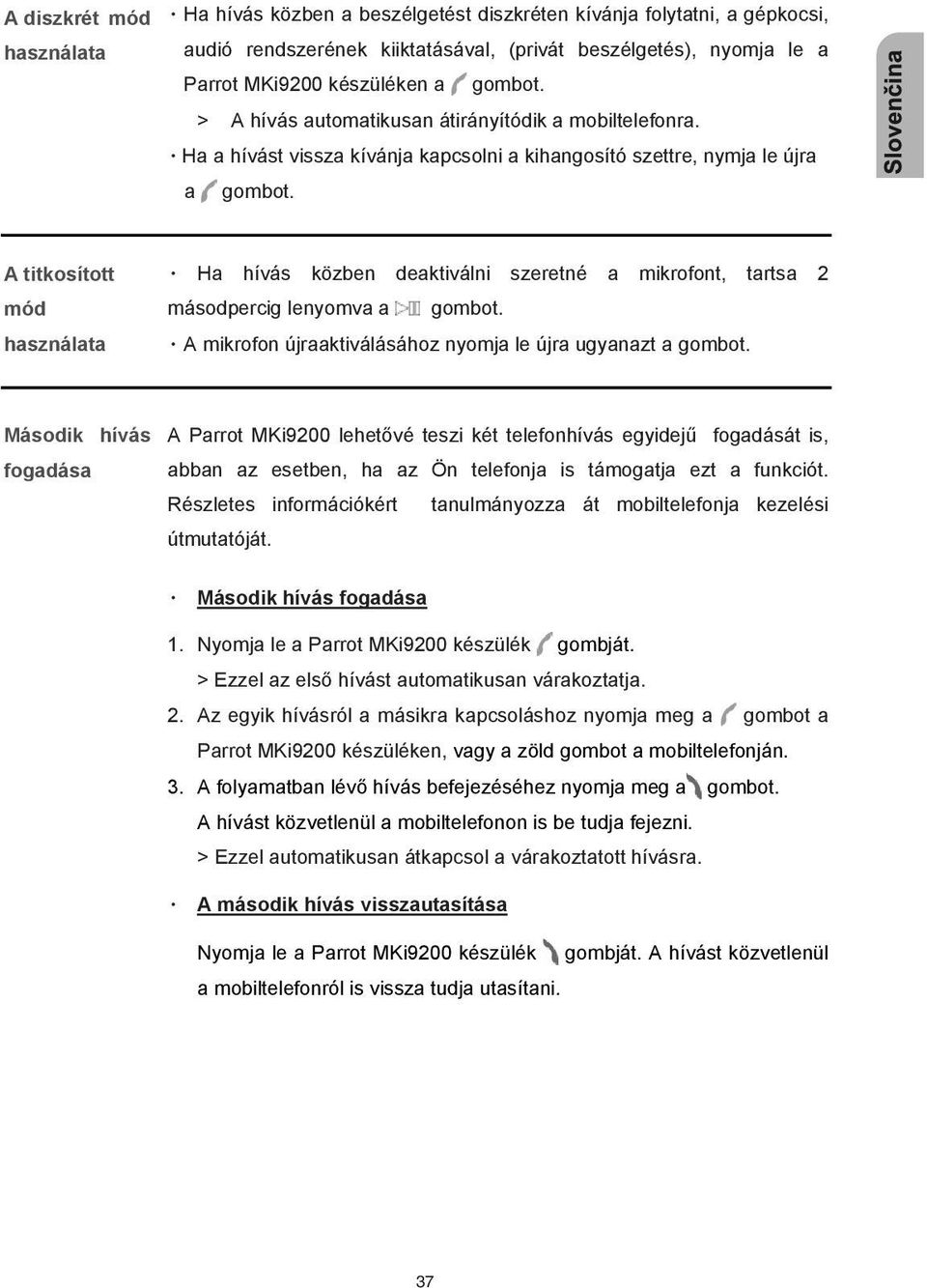 A titkosított mód használata Ha hívás közben deaktiválni szeretné a mikrofont, tartsa 2 másodpercig lenyomva a gombot. A mikrofon újraaktiválásához nyomja le újra ugyanazt a gombot.