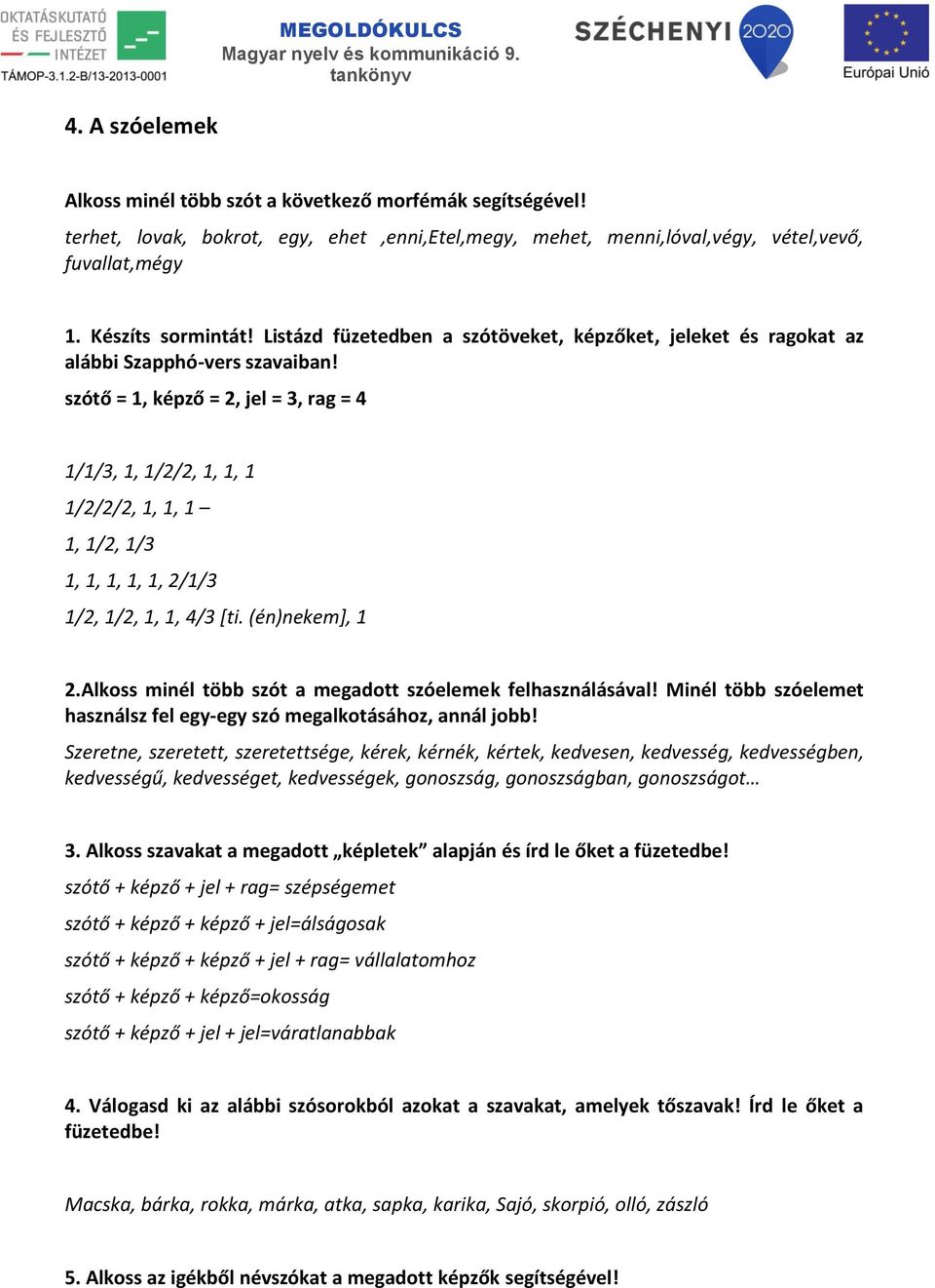 szótő = 1, képző = 2, jel = 3, rag = 4 1/1/3, 1, 1/2/2, 1, 1, 1 1/2/2/2, 1, 1, 1 1, 1/2, 1/3 1, 1, 1, 1, 1, 2/1/3 1/2, 1/2, 1, 1, 4/3 [ti. (én)nekem], 1 2.