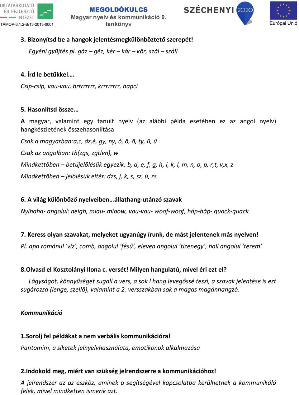 angolban: th(zgs, zgtlen), w Mindkettőben betűjelölésük egyezik: b, d, e, f, g, h, i, k, l, m, n, o, p, r,t, v,x, z Mindkettőben jelölésük eltér: dzs, j, k, s, sz, ú, zs 6.