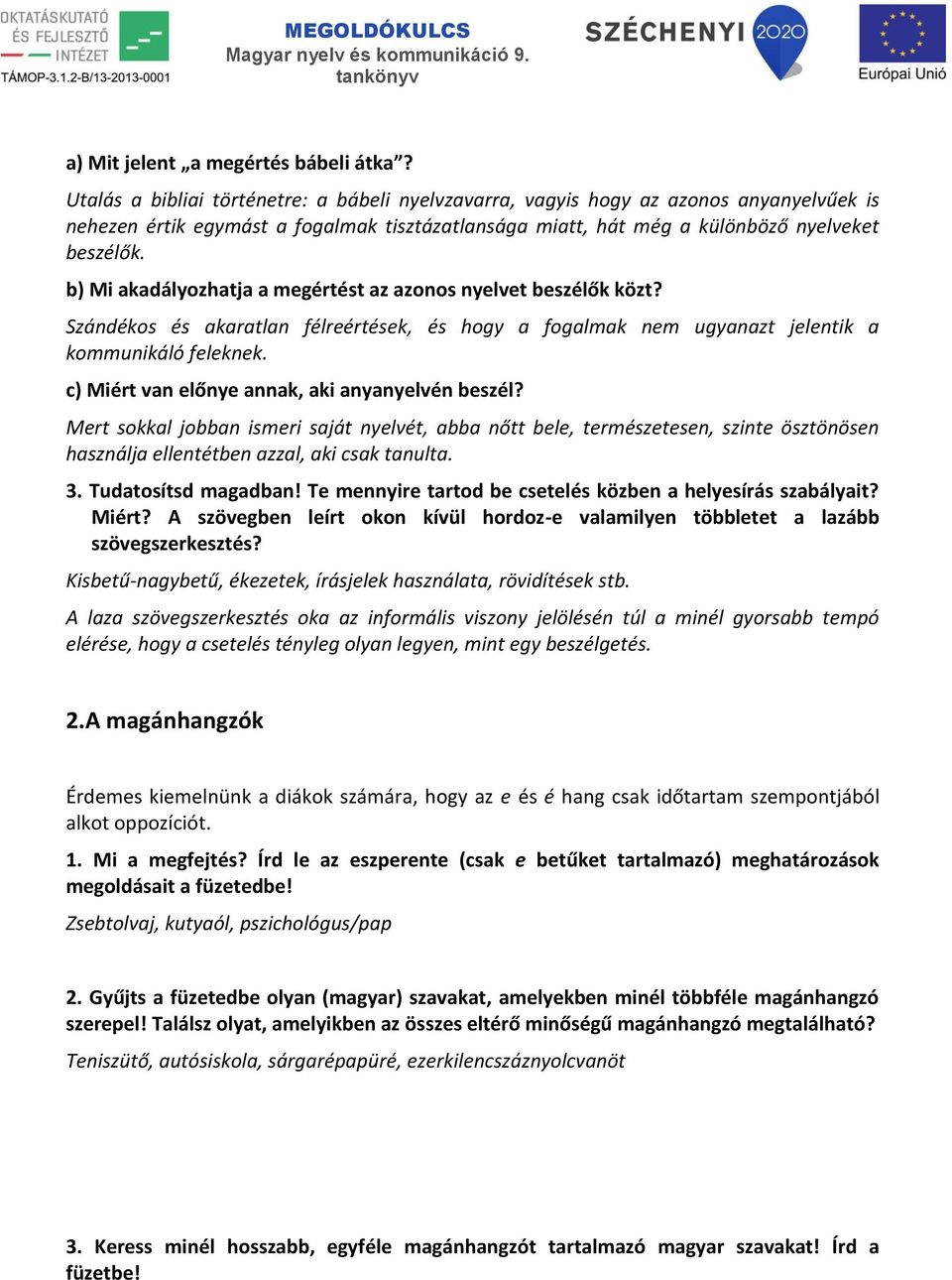 b) Mi akadályozhatja a megértést az azonos nyelvet beszélők közt? Szándékos és akaratlan félreértések, és hogy a fogalmak nem ugyanazt jelentik a kommunikáló feleknek.