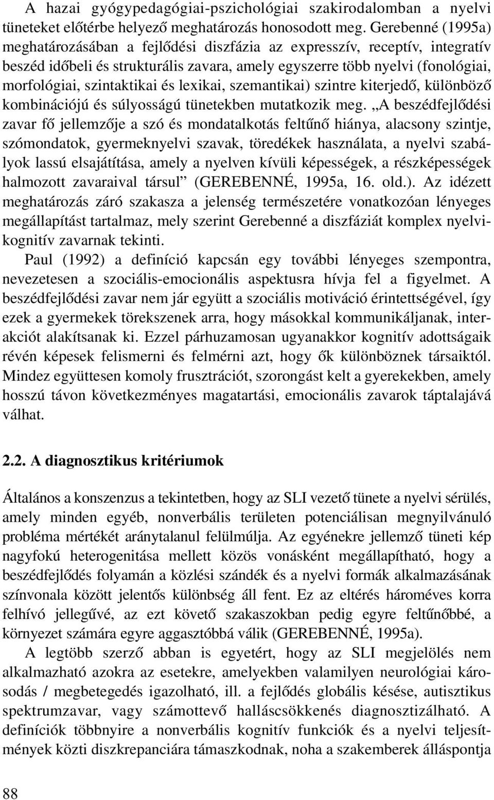 és lexikai, szemantikai) szintre kiterjedõ, különbözõ kombinációjú és súlyosságú tünetekben mutatkozik meg.