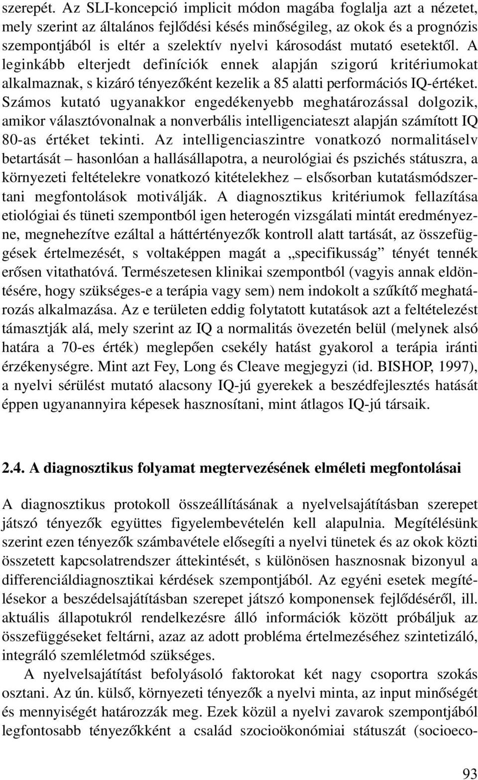 mutató esetektõl. A leginkább elterjedt definíciók ennek alapján szigorú kritériumokat alkalmaznak, s kizáró tényezõként kezelik a 85 alatti performációs IQ-értéket.