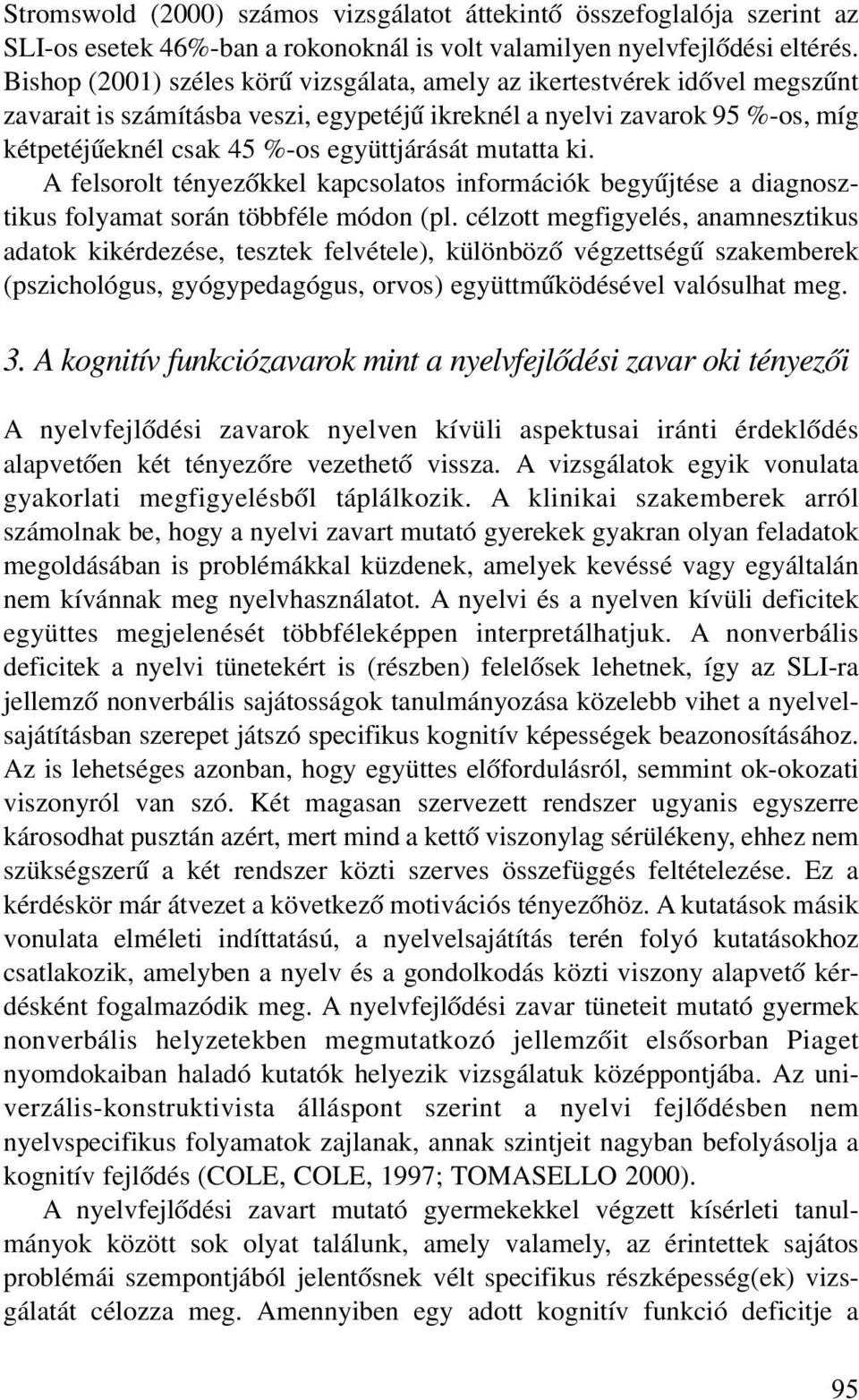 mutatta ki. A felsorolt tényezõkkel kapcsolatos információk begyûjtése a diagnosztikus folyamat során többféle módon (pl.