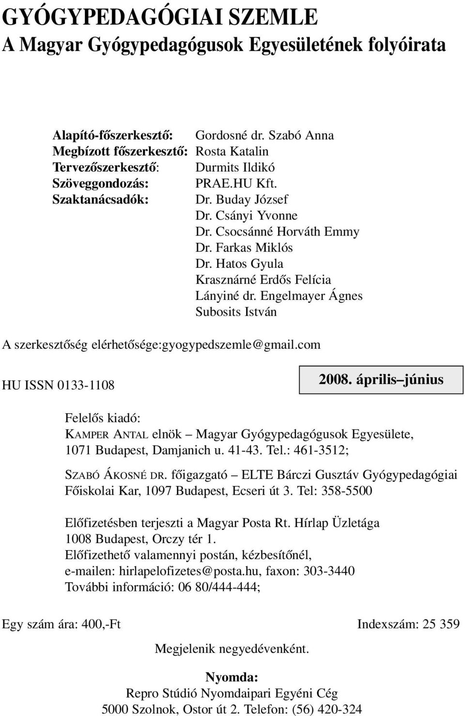 Farkas Miklós Dr. Hatos Gyula Krasznárné Erdõs Felícia Lányiné dr. Engelmayer Ágnes Subosits István A szerkesztõség elérhetõsége:gyogypedszemle@gmail.com HU ISSN 0133-1108 2008.