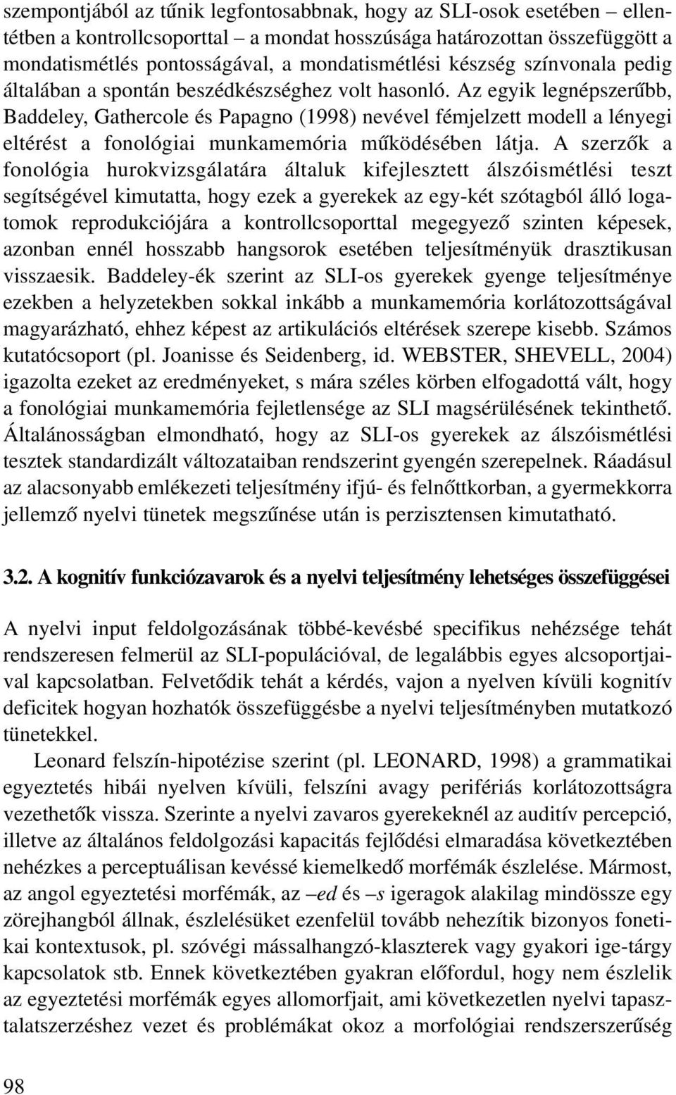 Az egyik legnépszerûbb, Baddeley, Gathercole és Papagno (1998) nevével fémjelzett modell a lényegi eltérést a fonológiai munkamemória mûködésében látja.