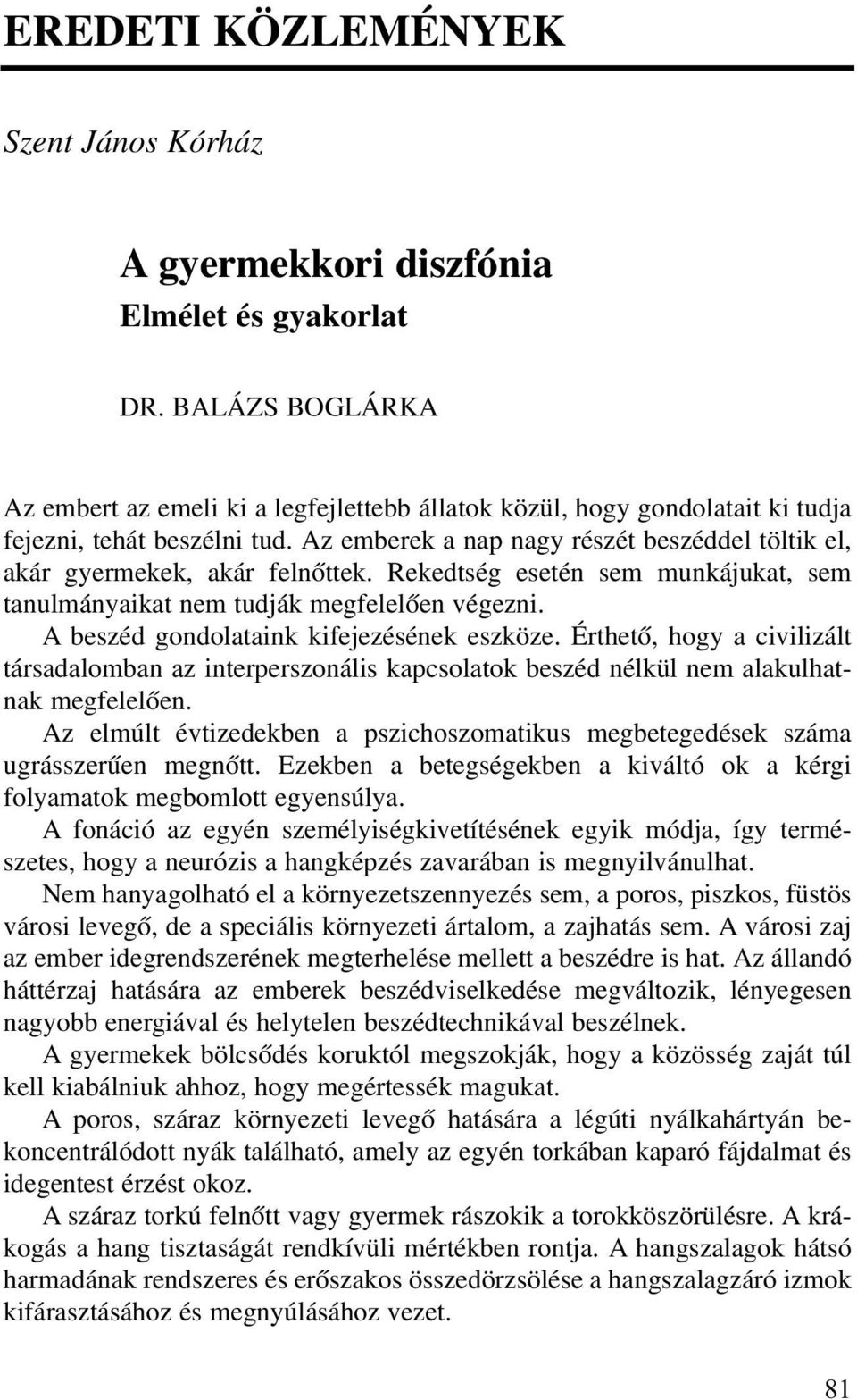 Az emberek a nap nagy részét beszéddel töltik el, akár gyermekek, akár felnõttek. Rekedtség esetén sem munkájukat, sem tanulmányaikat nem tudják megfelelõen végezni.