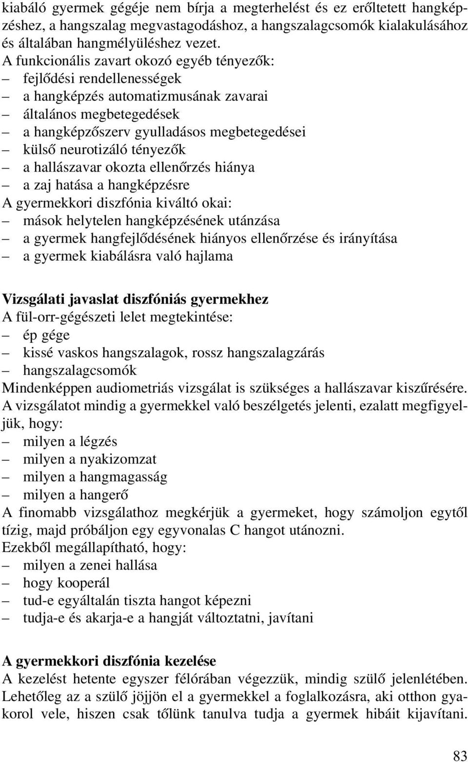 tényezõk a hallászavar okozta ellenõrzés hiánya a zaj hatása a hangképzésre A gyermekkori diszfónia kiváltó okai: mások helytelen hangképzésének utánzása a gyermek hangfejlõdésének hiányos