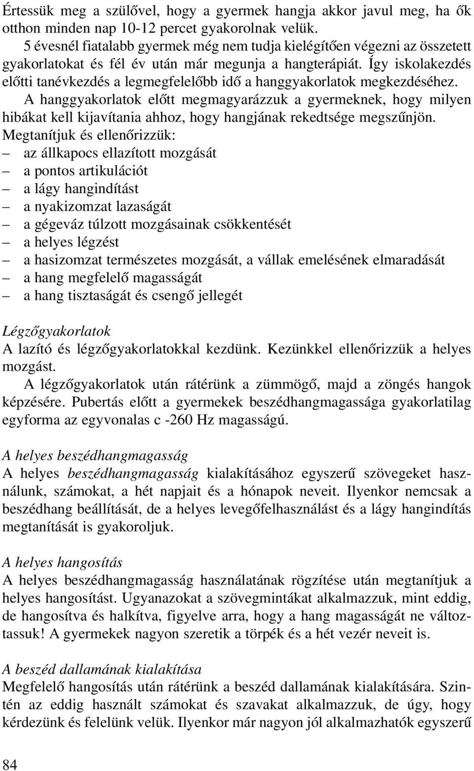 Így iskolakezdés elõtti tanévkezdés a legmegfelelõbb idõ a hanggyakorlatok megkezdéséhez.
