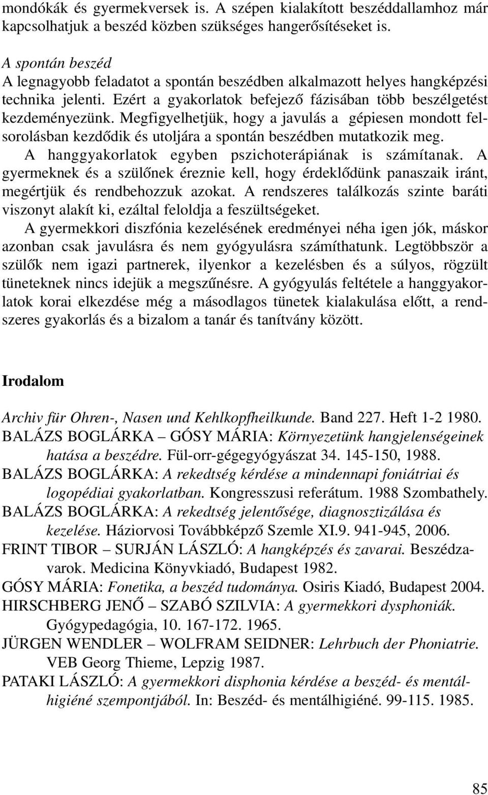 Megfigyelhetjük, hogy a javulás a gépiesen mondott felsorolásban kezdõdik és utoljára a spontán beszédben mutatkozik meg. A hanggyakorlatok egyben pszichoterápiának is számítanak.