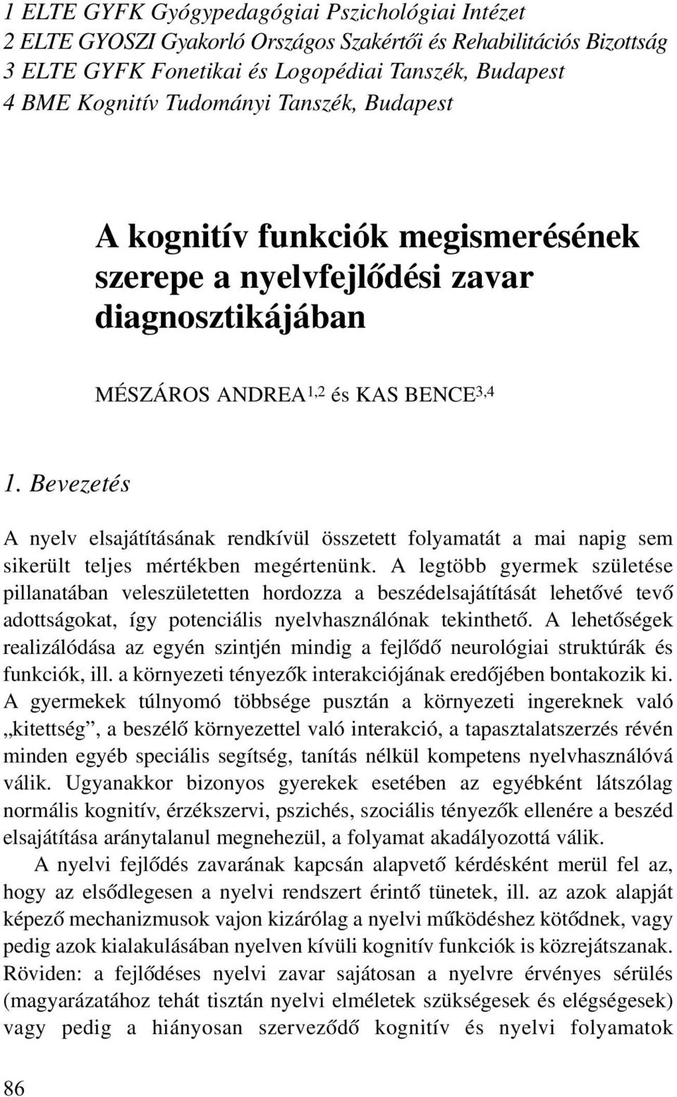Bevezetés A nyelv elsajátításának rendkívül összetett folyamatát a mai napig sem sikerült teljes mértékben megértenünk.