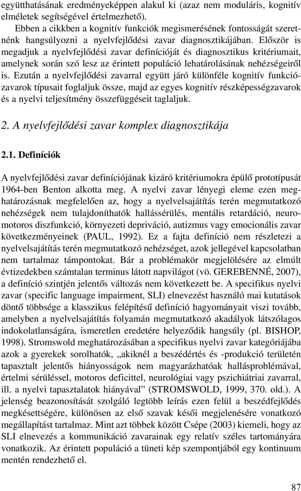 Elõször is megadjuk a nyelvfejlõdési zavar definícióját és diagnosztikus kritériumait, amelynek során szó lesz az érintett populáció lehatárolásának nehézségeirõl is.