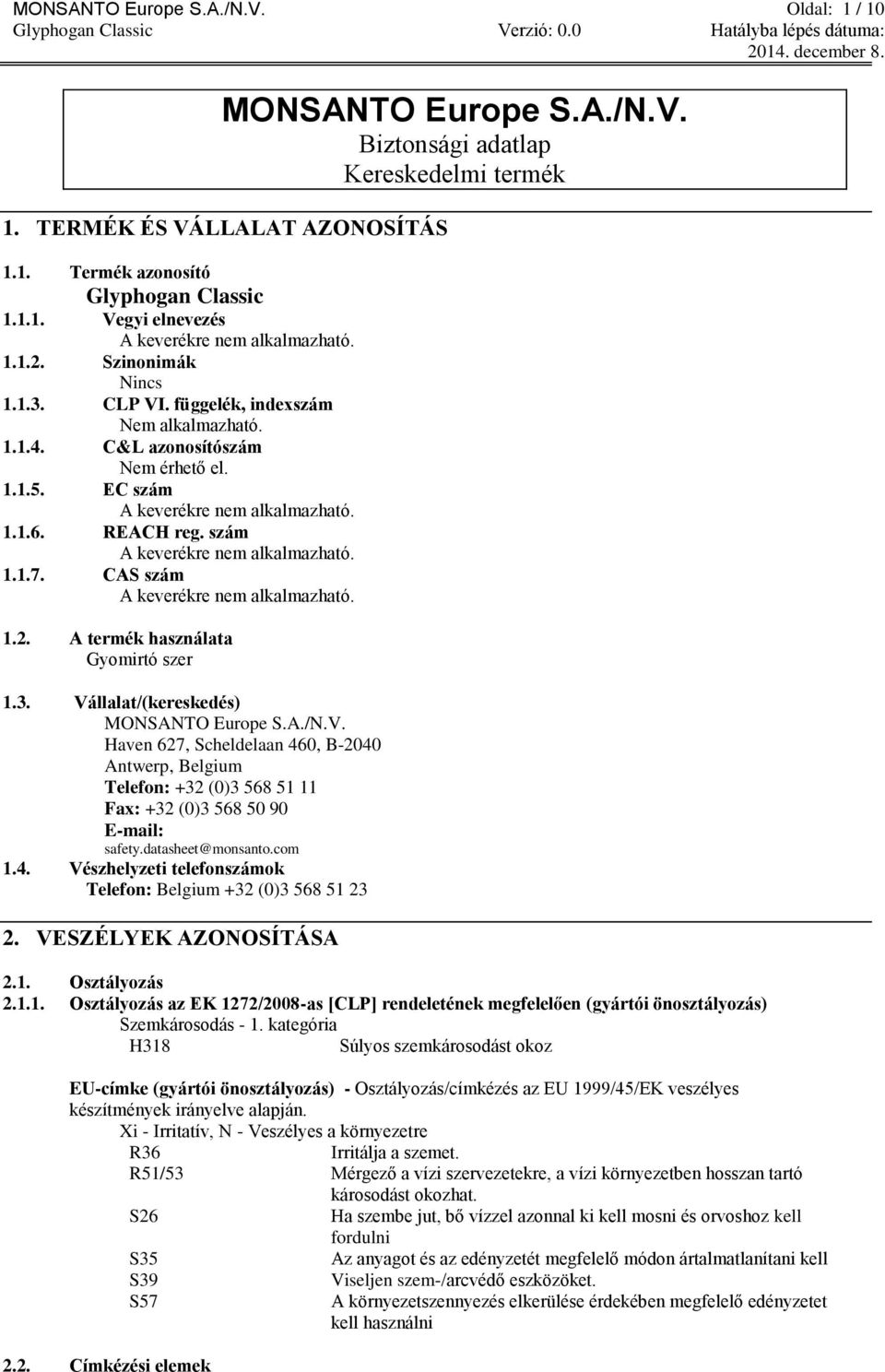 szám A keverékre nem alkalmazható. 1.1.7. CAS szám A keverékre nem alkalmazható. 1.2. A termék használata Gyomirtó szer 1.3. Vá