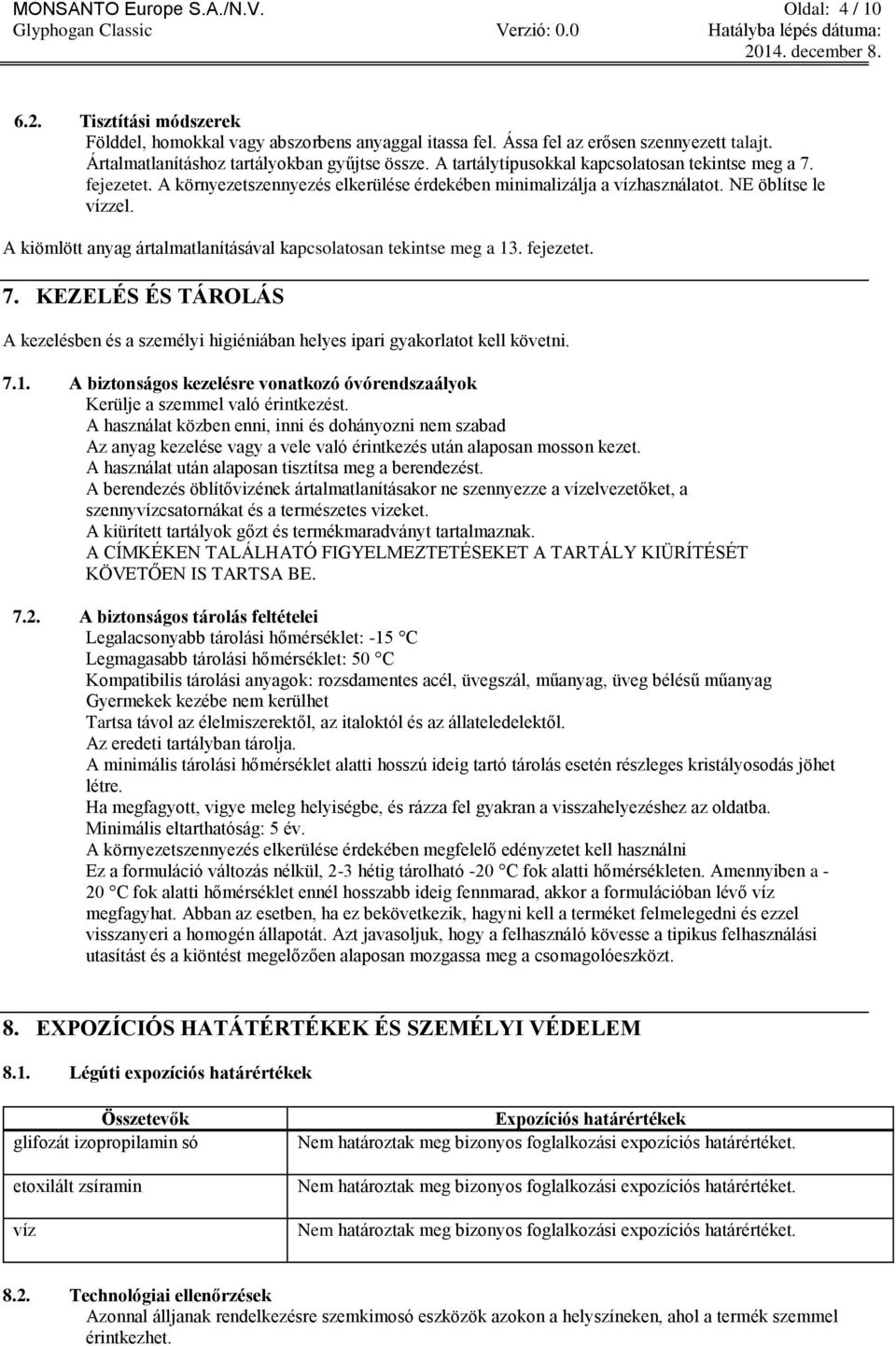 NE öblítse le vízzel. A kiömlött anyag ártalmatlanításával kapcsolatosan tekintse meg a 13. fejezetet. 7.