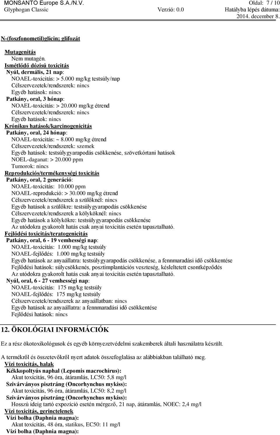 000 mg/kg étrend Célszervezetek/rendszerek: nincs Egyéb hatások: nincs Krónikus hatások/karcinogenicitás Patkány, oral, 24 hónap: NOAEL-toxicitás: ~ 8.