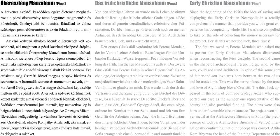 Az első kedvező alkalom Mendele Ferencnek volt köszönhető, aki megbízott a pécsi kaszkád vízlépcső átépítése során előkerült Ókeresztény Mauzóleum bemutatásával.