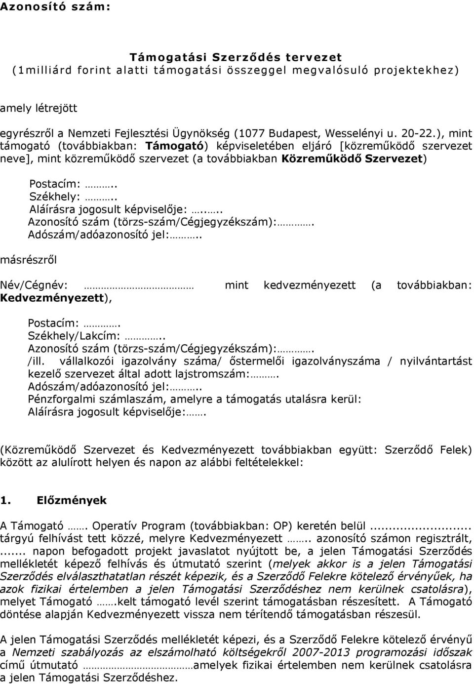 . Székhely:.. Aláírásra jogosult képviselője:.... Azonosító szám (törzs-szám/cégjegyzékszám):. Adószám/adóazonosító jel:.