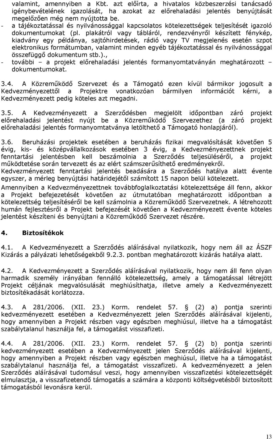 plakátról vagy tábláról, rendezvényről készített fénykép, kiadvány egy példánya, sajtóhirdetések, rádió vagy TV megjelenés esetén szpot elektronikus formátumban, valamint minden egyéb tájékoztatással