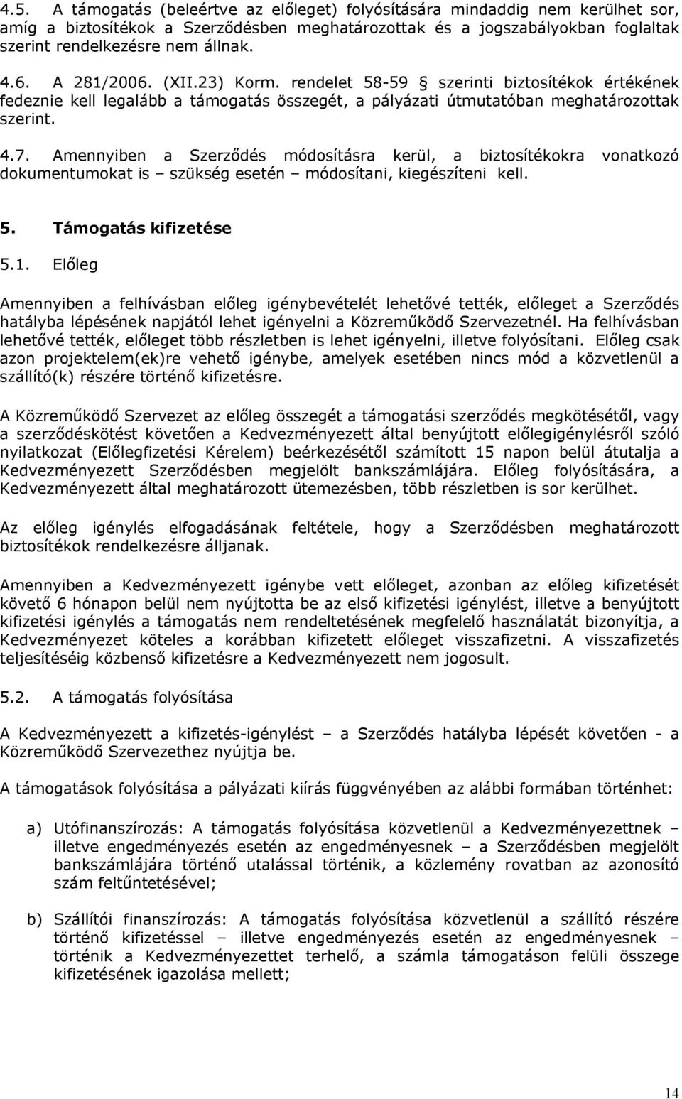 Amennyiben a Szerződés módosításra kerül, a biztosítékokra vonatkozó dokumentumokat is szükség esetén módosítani, kiegészíteni kell. 5. Támogatás kifizetése 5.1.