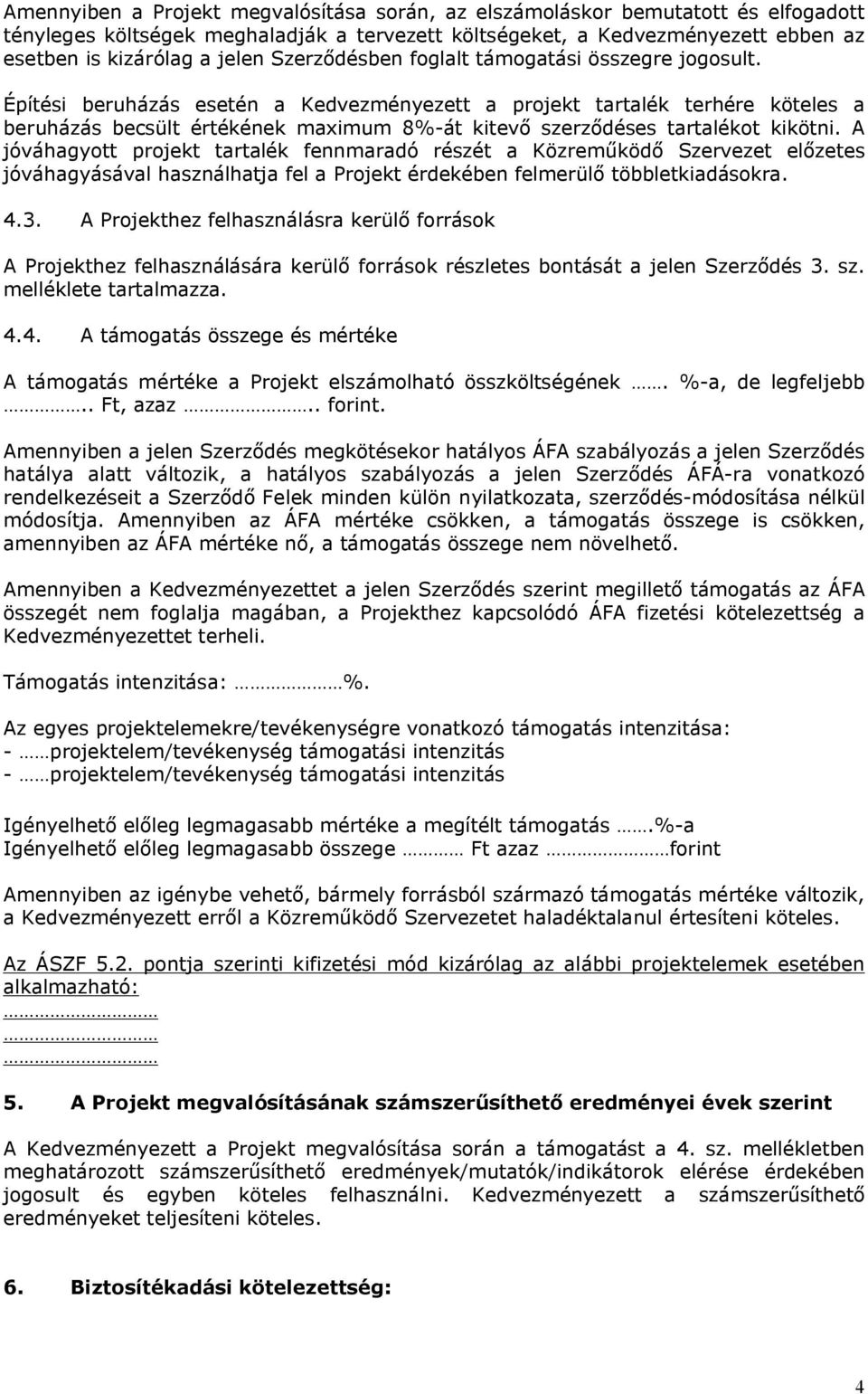 Építési beruházás esetén a Kedvezményezett a projekt tartalék terhére köteles a beruházás becsült értékének maximum 8%-át kitevő szerződéses tartalékot kikötni.