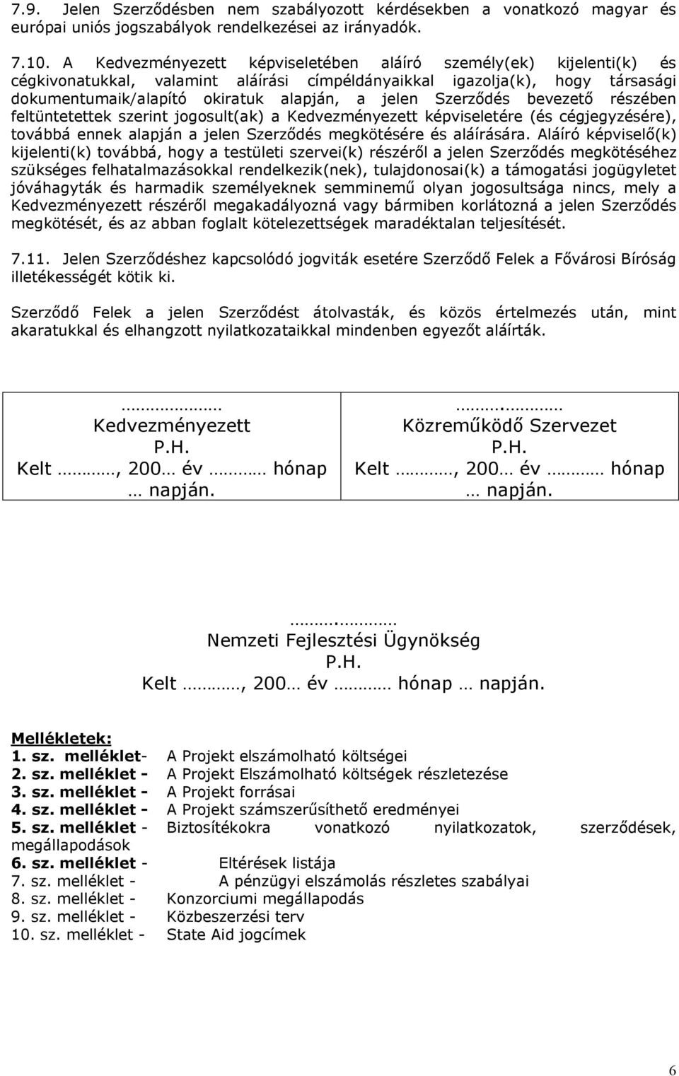 Szerződés bevezető részében feltüntetettek szerint jogosult(ak) a Kedvezményezett képviseletére (és cégjegyzésére), továbbá ennek alapján a jelen Szerződés megkötésére és aláírására.