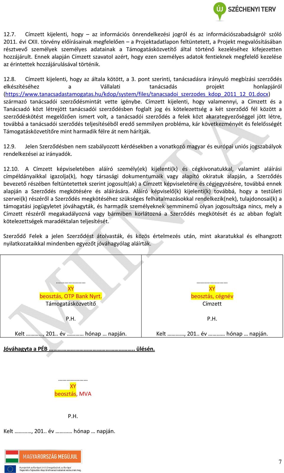 hozzájárult. Ennek alapján Címzett szavatol azért, hogy ezen személyes adatok fentieknek megfelelő kezelése az érintettek hozzájárulásával történik. 12.8.